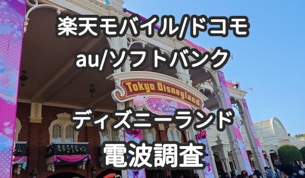 東京ディズニーランドの楽天モバイル、ドコモ、au、ソフトバンクの電波と速度比較